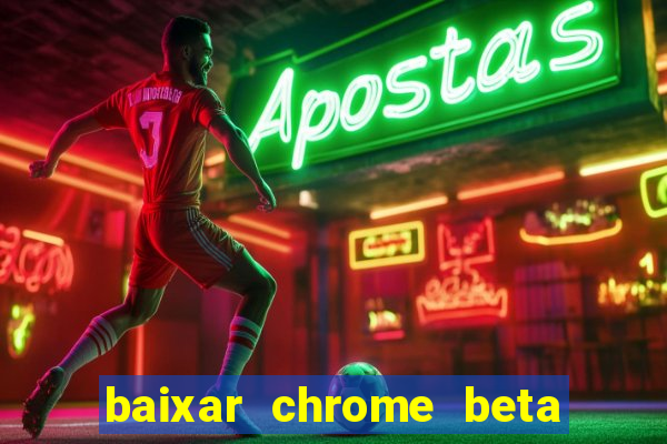 baixar chrome beta para pc